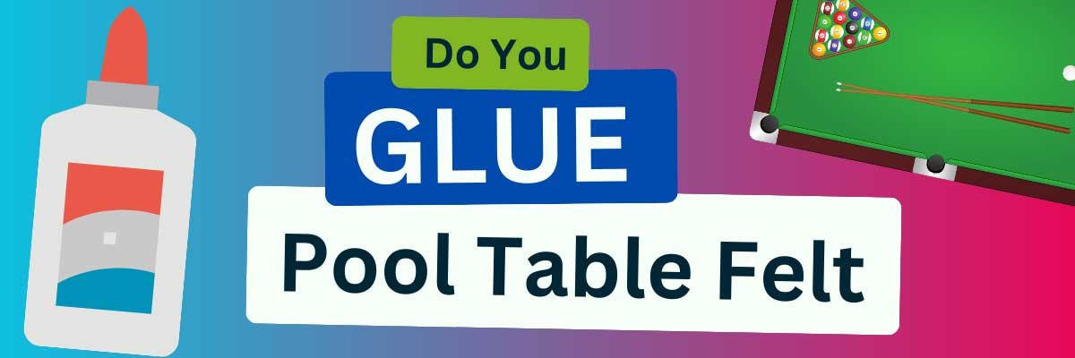 Do You Glue the Felt on a Pool Table