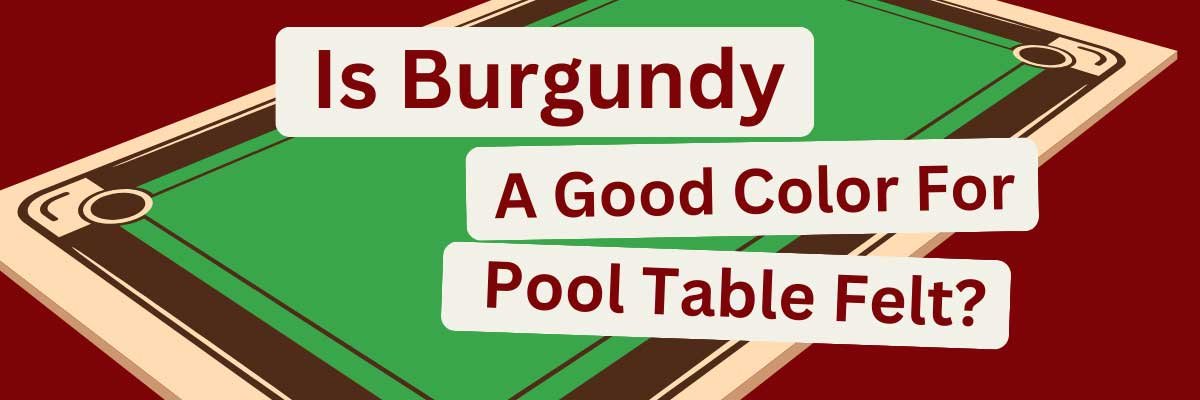 Is Burgundy a Good Color for Pool Table Felt